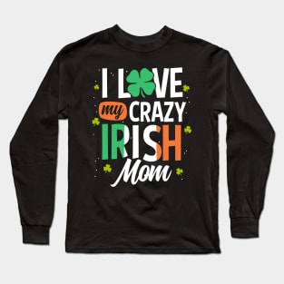 I Love My Crazy Irish Mom Funny St Patrick's Day Gift Long Sleeve T-Shirt